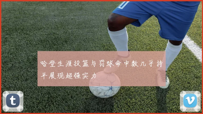 哈登生涯投篮与罚球命中数几乎持平展现超强实力