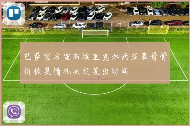 巴萨官方宣布埃里克加西亚鼻骨骨折恢复情况决定复出时间
