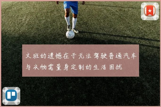 文班的遗憾在于无法驾驶普通汽车与衣物需量身定制的生活困扰